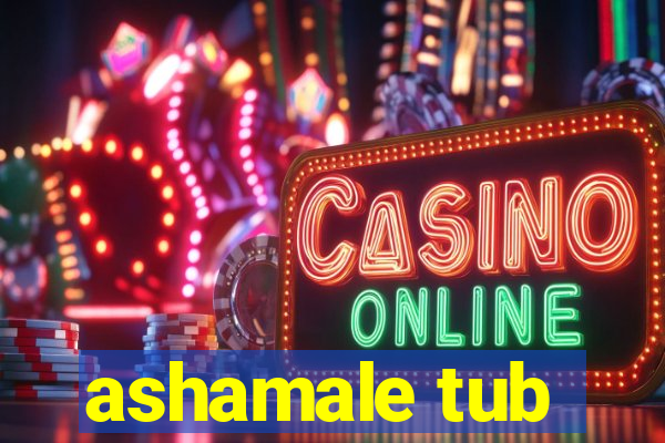 ashamale tub